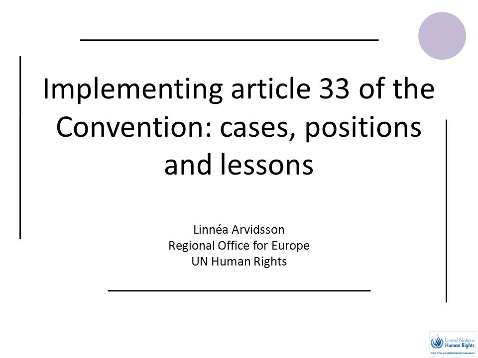 Implementing article 33 of the Convention: cases, positions and lessons Linnéa Arvidsson Regional Office for Europe UN Human Rights