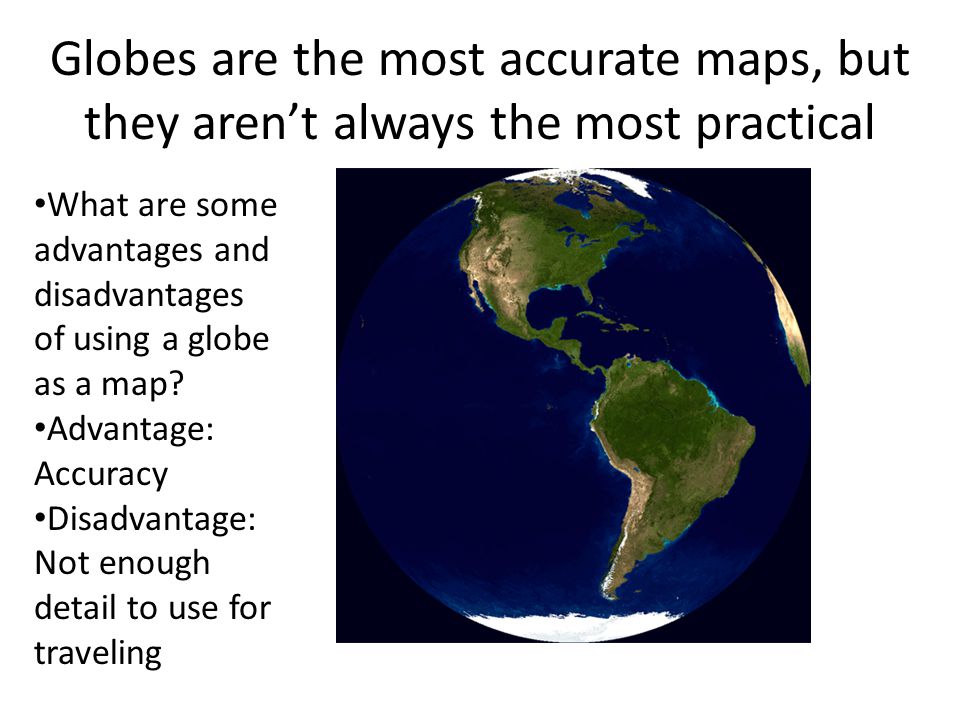 What is an advantage of using a globe as opposed to maps and what is a disadvantage?