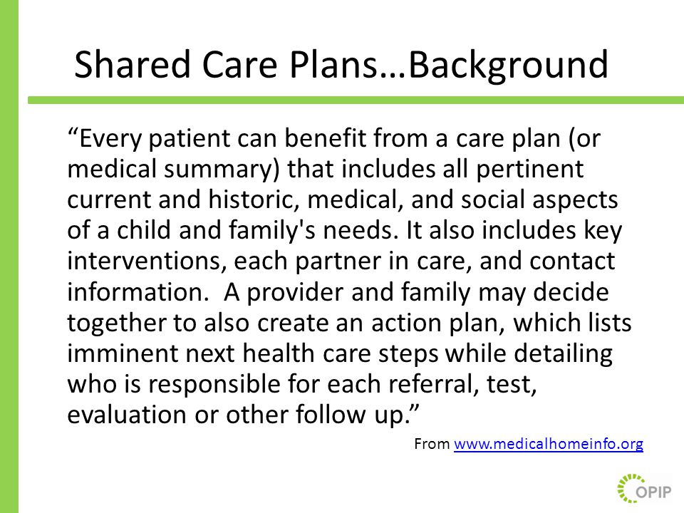 Shared Care Plans…Background Every patient can benefit from a care plan (or medical summary) that includes all pertinent current and historic, medical, and social aspects of a child and family s needs.