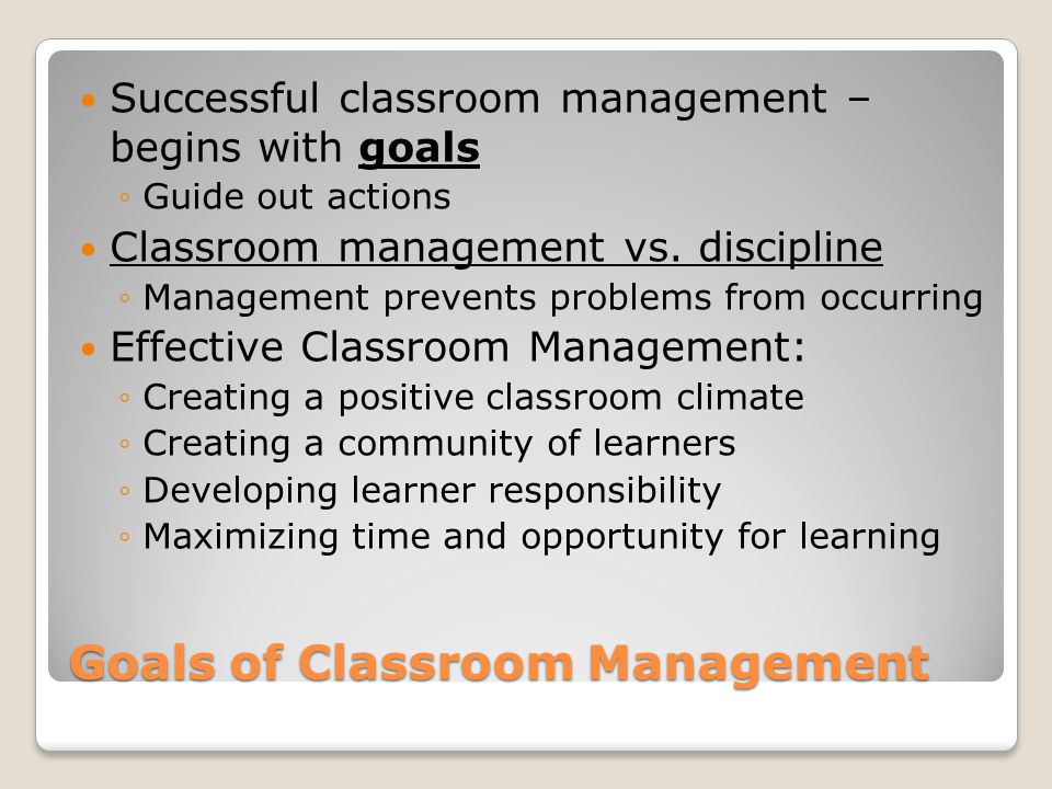 Goals of Classroom Management Successful classroom management – begins with goals ◦Guide out actions Classroom management vs.