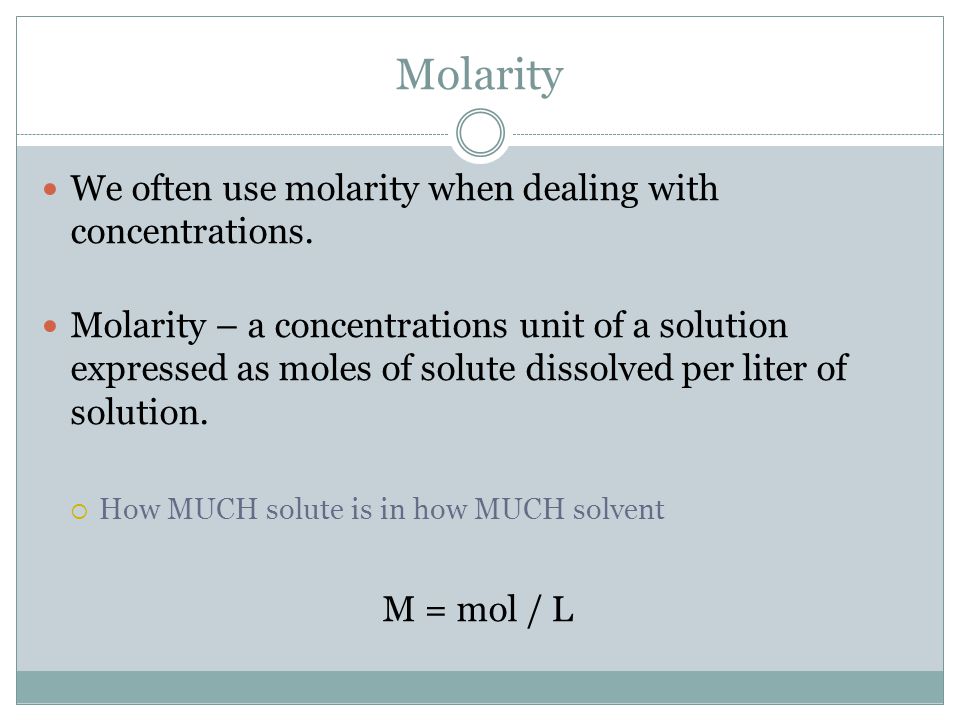 Molarity We often use molarity when dealing with concentrations.