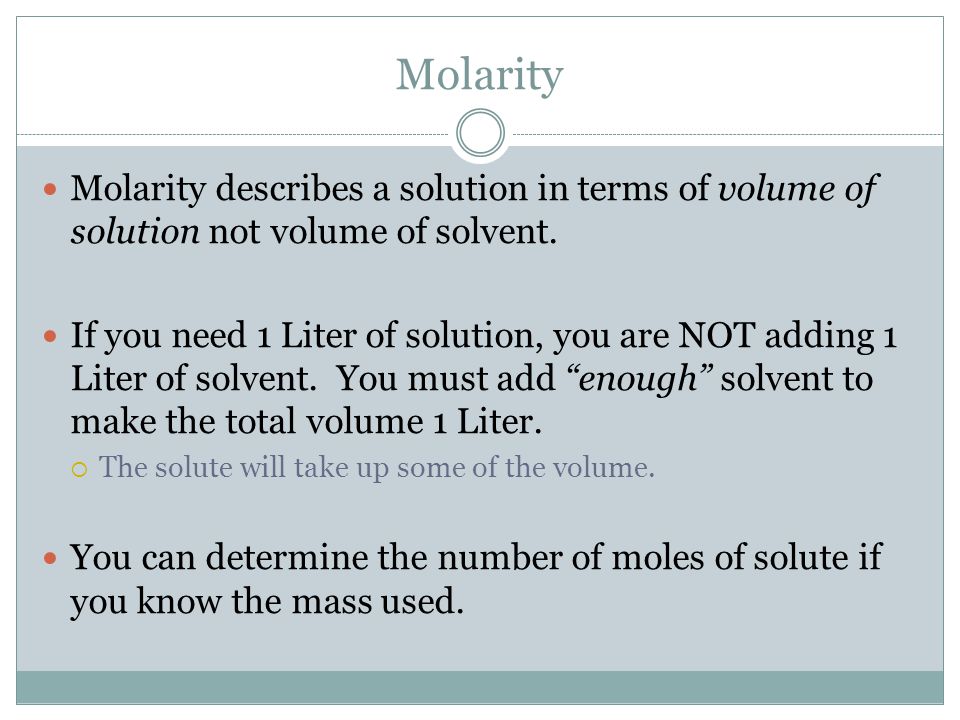 Molarity Molarity describes a solution in terms of volume of solution not volume of solvent.