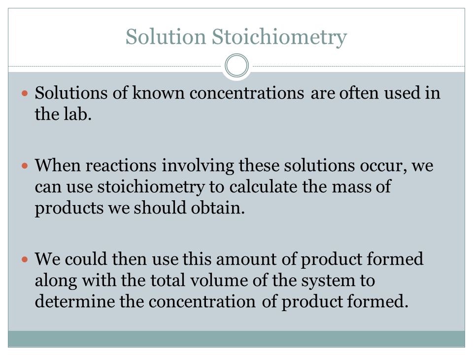Solution Stoichiometry Solutions of known concentrations are often used in the lab.