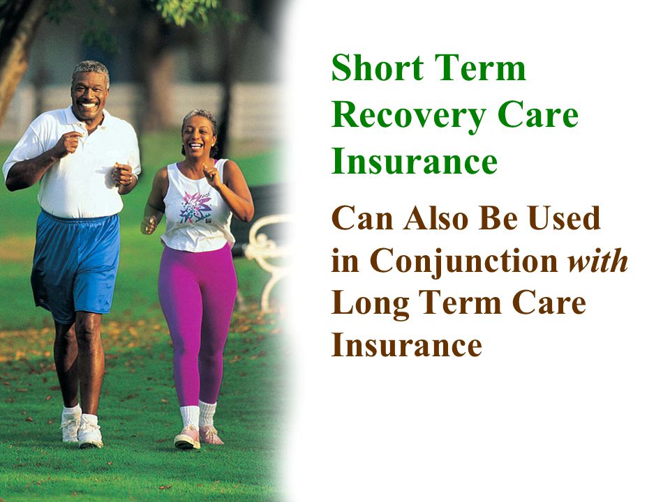 Short Term Recovery Care Insurance Can Also Be Used in Conjunction with Long Term Care Insurance