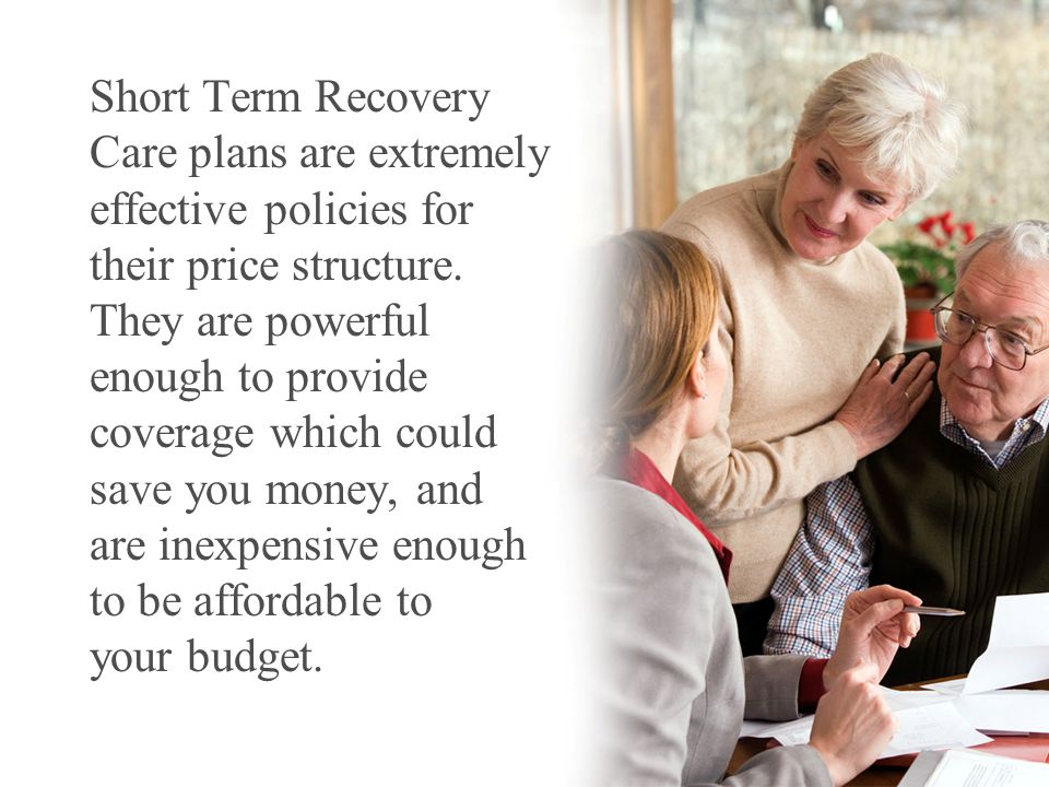 Short Term Recovery Care plans are extremely effective policies for their price structure.