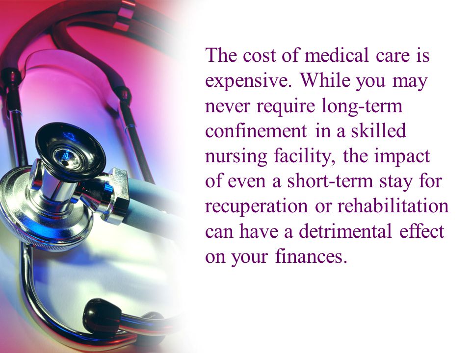The cost of medical care is expensive.