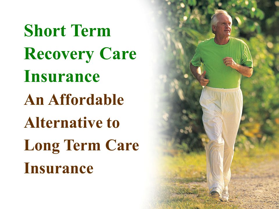 Short Term Recovery Care Insurance An Affordable Alternative to Long Term Care Insurance