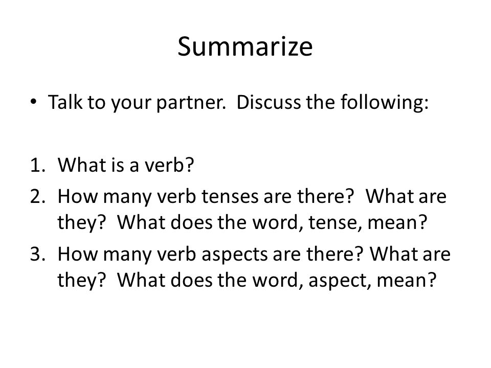 Summarize Talk to your partner. Discuss the following: 1.What is a verb.
