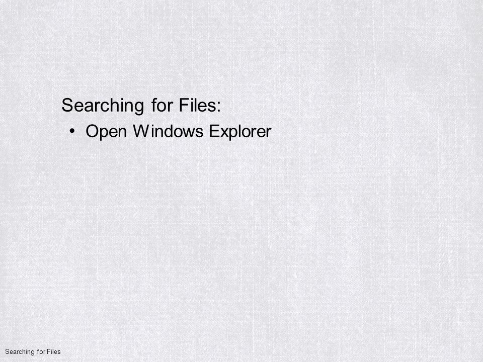 Searching for Files: Open Windows Explorer Searching for Files