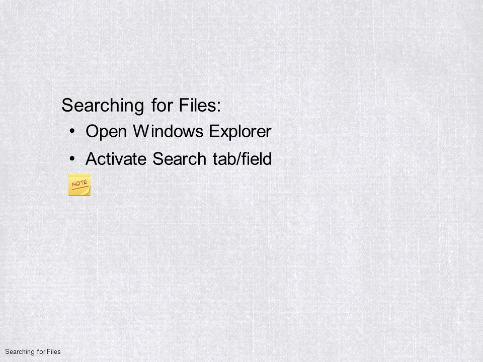 Searching for Files: Open Windows Explorer Activate Search tab/field Searching for Files