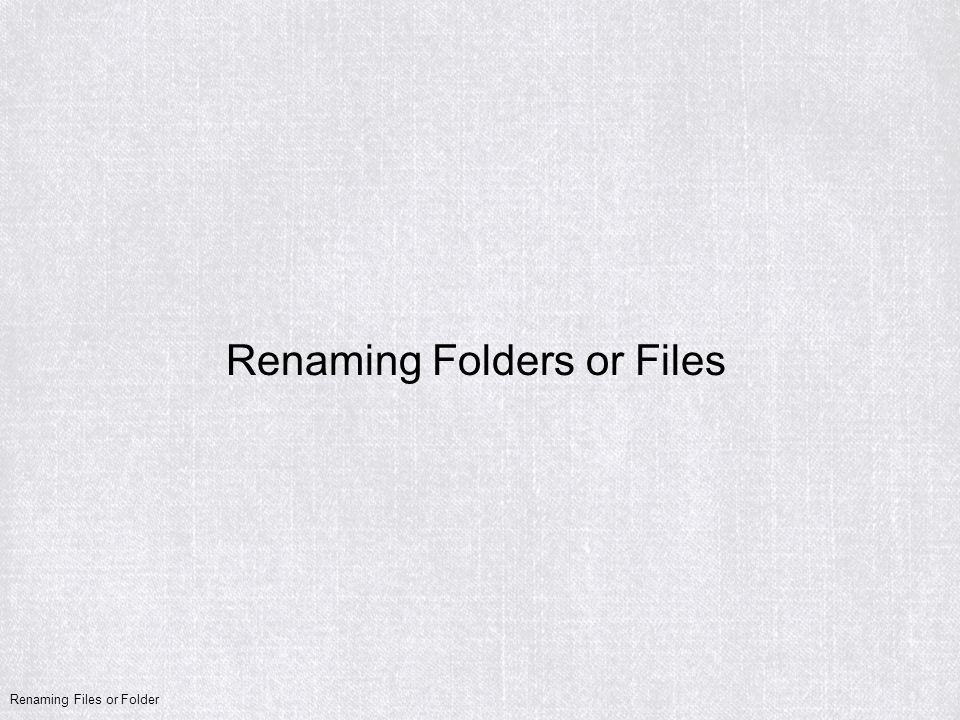Renaming Folders or Files Renaming Files or Folder