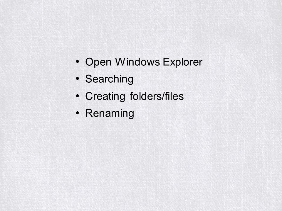 Open Windows Explorer Searching Creating folders/files Renaming