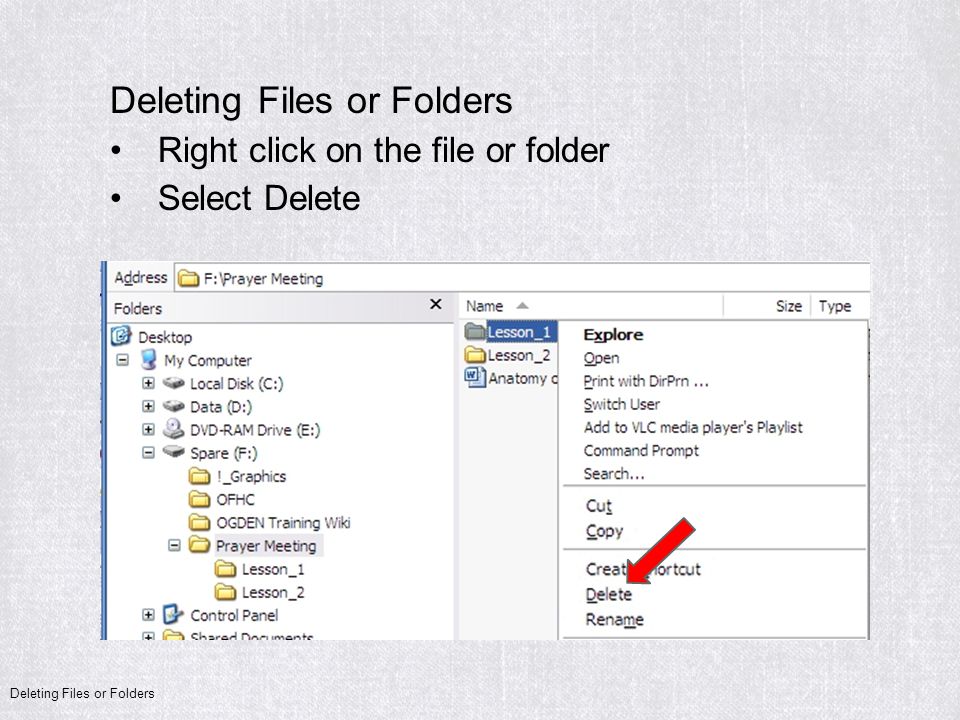 Right click on the file or folder Select Delete Deleting Files or Folders