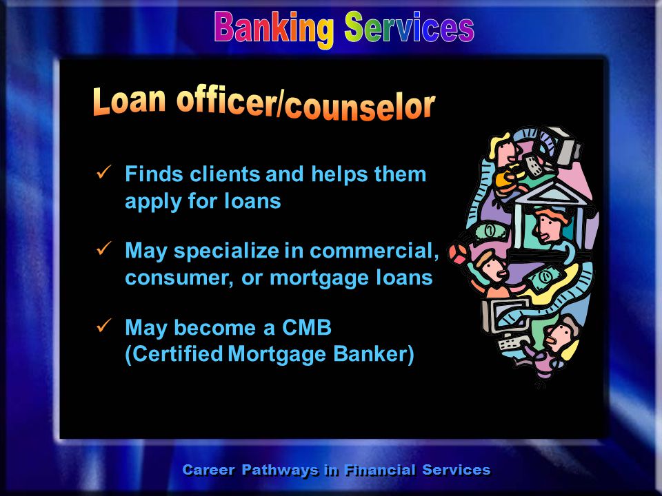 Career Pathways in Financial Services Conducts routine bank transactions May sell additional bank products Salaries vary widely.