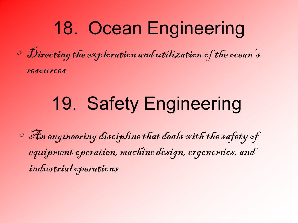 18. Ocean Engineering Directing the exploration and utilization of the ocean’s resources 19.