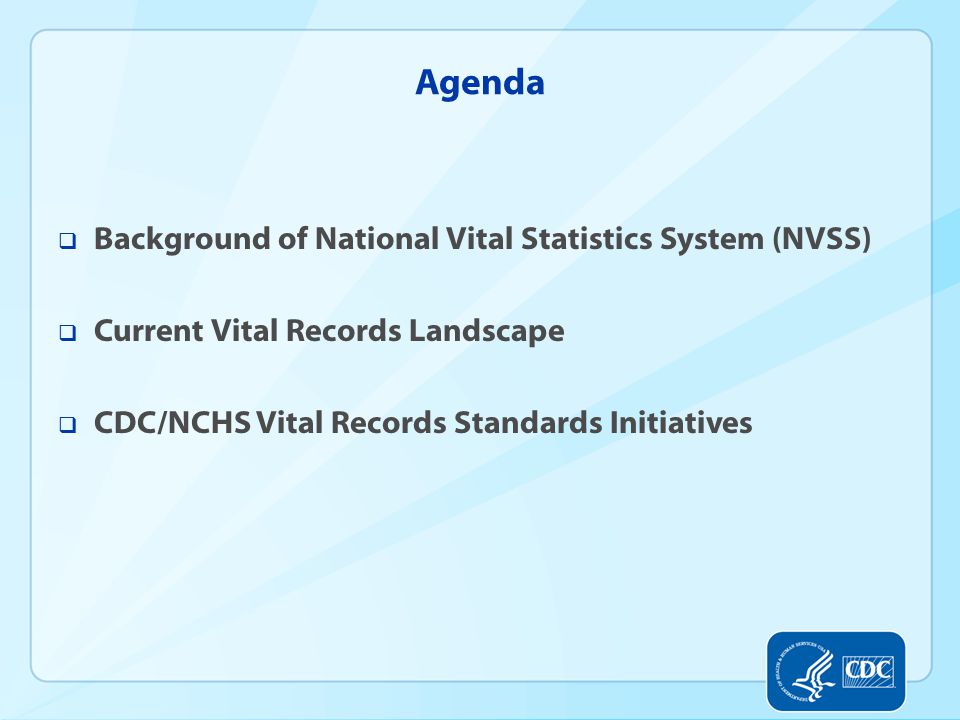 Agenda  Background of National Vital Statistics System (NVSS)  Current Vital Records Landscape  CDC/NCHS Vital Records Standards Initiatives