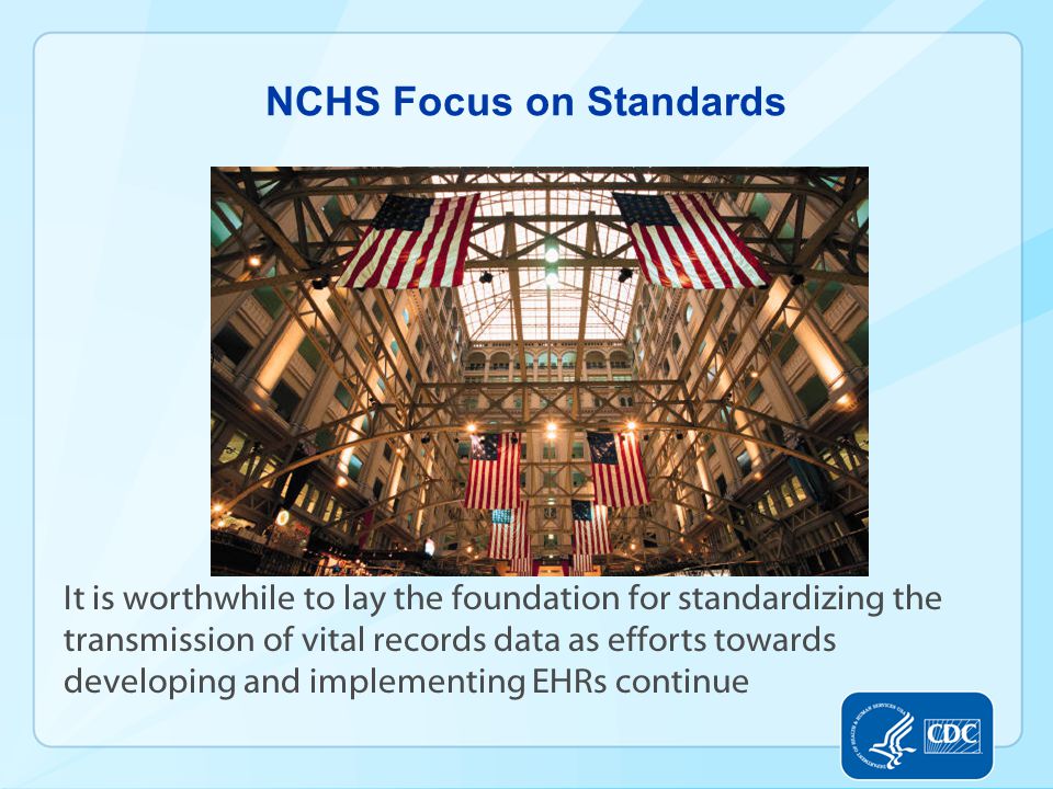 NCHS Focus on Standards It is worthwhile to lay the foundation for standardizing the transmission of vital records data as efforts towards developing and implementing EHRs continue