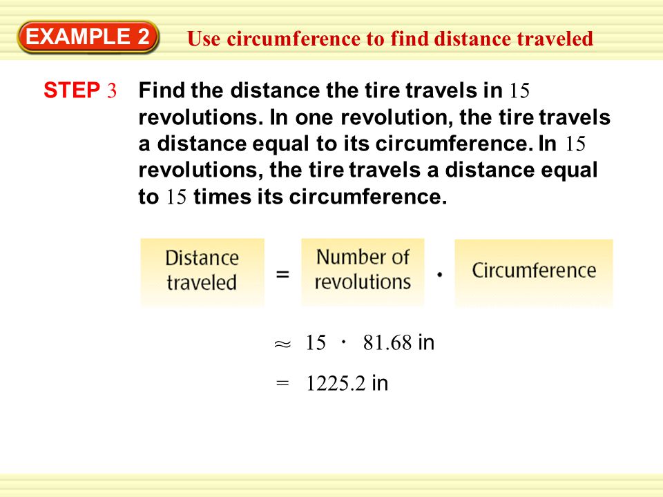 EXAMPLE 2 Use circumference to find distance traveled STEP 3 Find the distance the tire travels in 15 revolutions.
