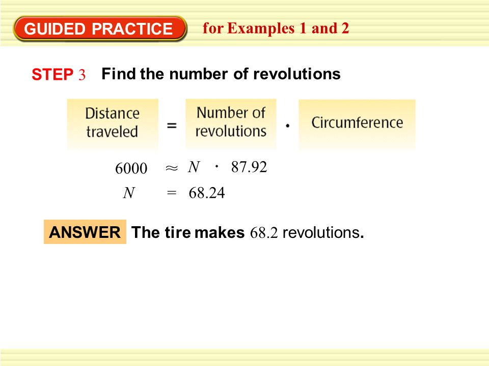 GUIDED PRACTICE for Examples 1 and 2 The tire makes 68.2 revolutions.ANSWER STEP 3 Find the number of revolutions N = 68.24N