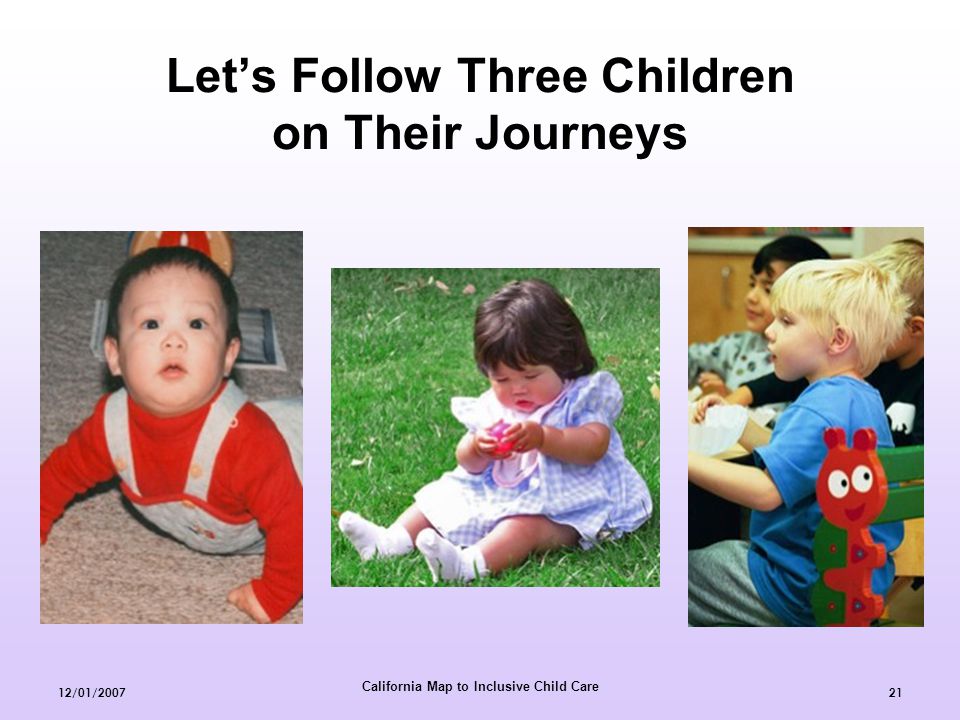 California Map to Inclusive Child Care 12/01/ Let’s Follow Three Children on Their Journeys