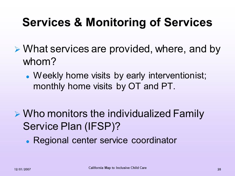 California Map to Inclusive Child Care 12/01/ Services & Monitoring of Services  What services are provided, where, and by whom.