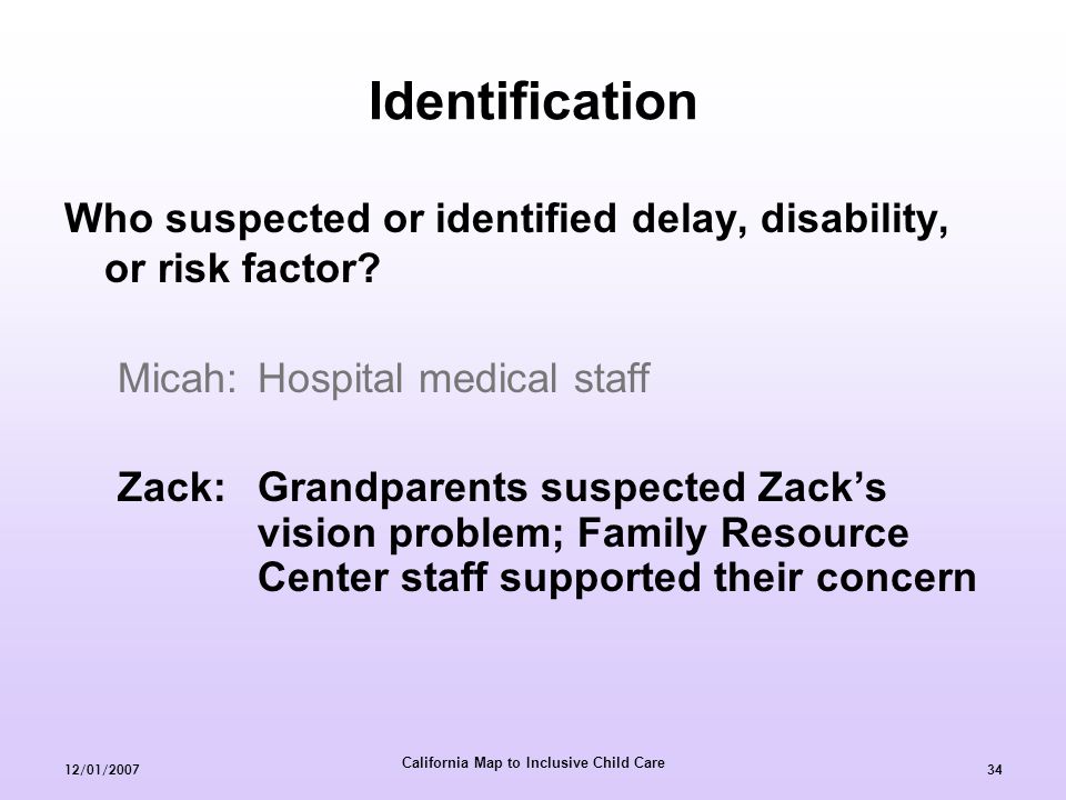 California Map to Inclusive Child Care 12/01/ Identification Who suspected or identified delay, disability, or risk factor.