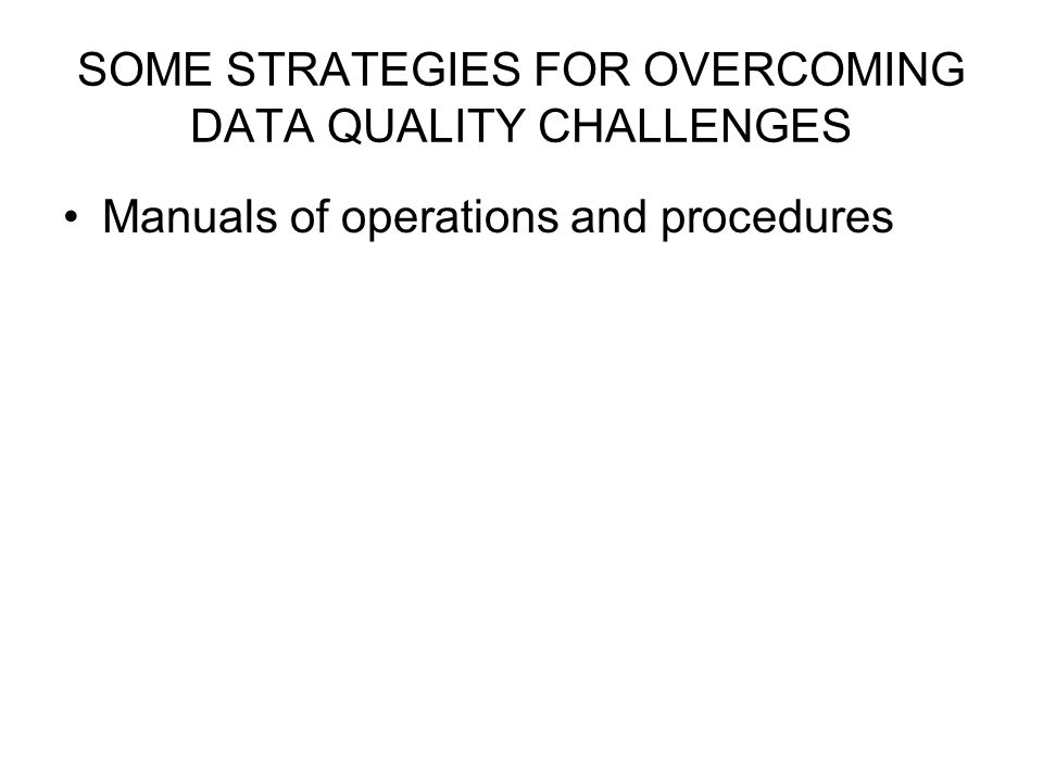 SOME STRATEGIES FOR OVERCOMING DATA QUALITY CHALLENGES Manuals of operations and procedures