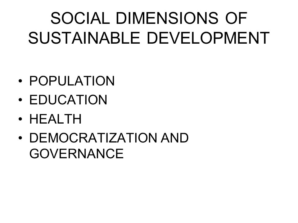 SOCIAL DIMENSIONS OF SUSTAINABLE DEVELOPMENT POPULATION EDUCATION HEALTH DEMOCRATIZATION AND GOVERNANCE