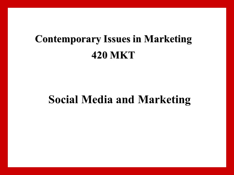 Social Media and Marketing Contemporary Issues in Marketing 420 MKT