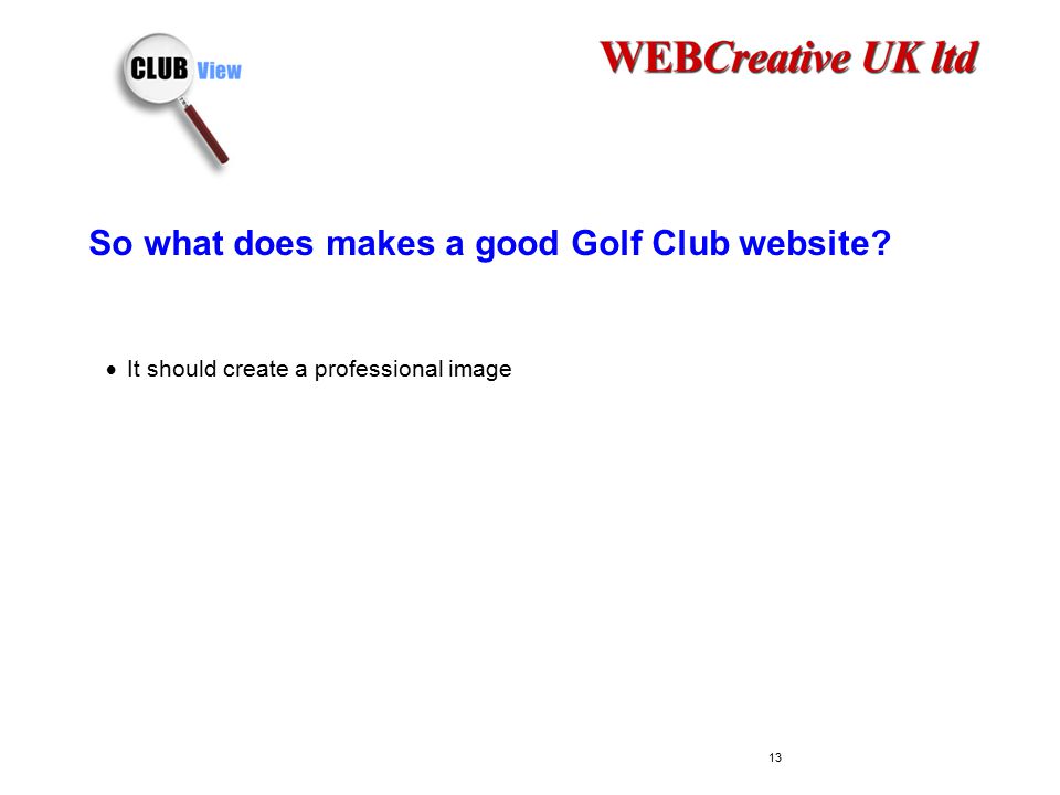 So what does makes a good Golf Club website  It should create a professional image 13