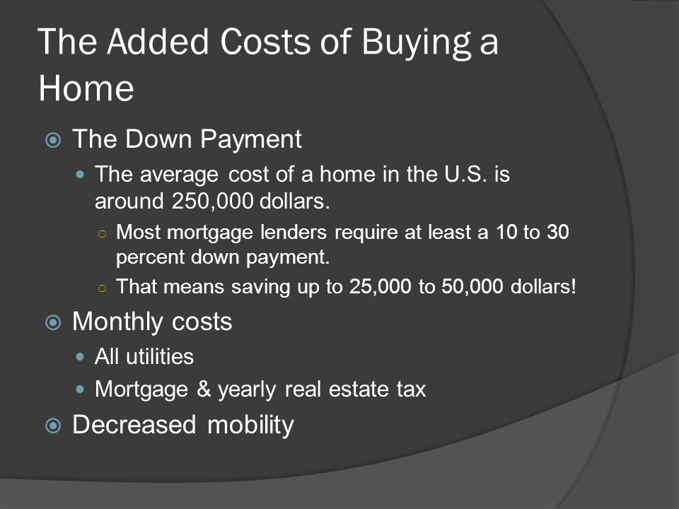 The Added Costs of Buying a Home  The Down Payment The average cost of a home in the U.S.