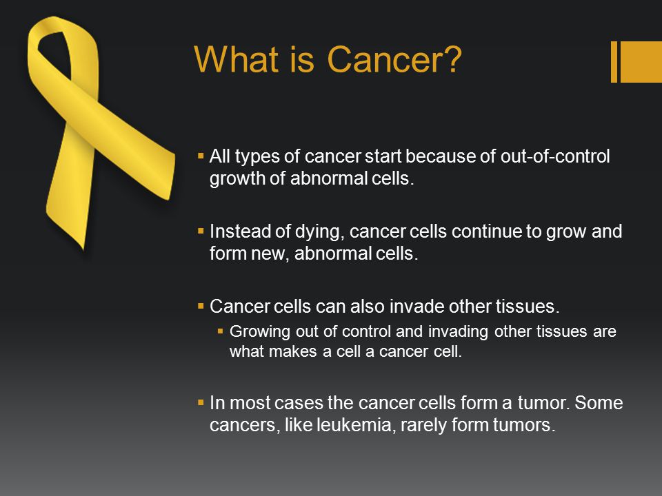What is Cancer.  All types of cancer start because of out-of-control growth of abnormal cells.