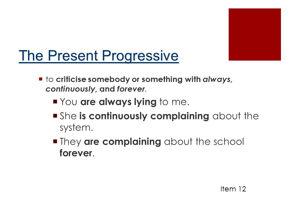 The Present Progressive  to criticise somebody or something with always, continuously, and forever.