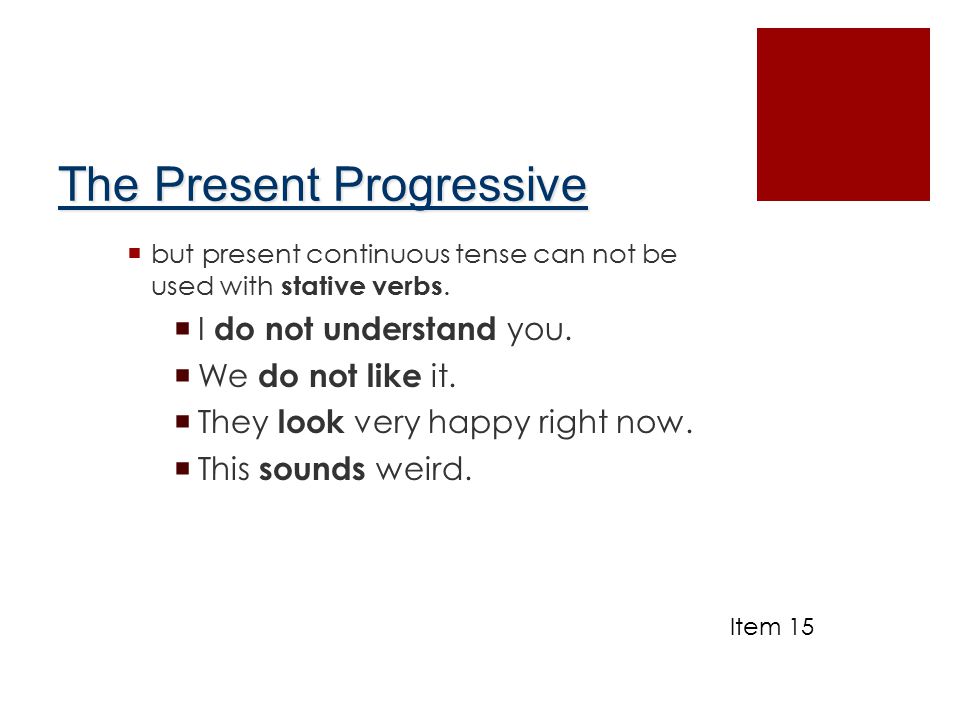 The Present Progressive  but present continuous tense can not be used with stative verbs.