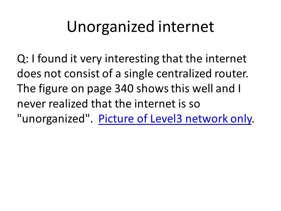 Unorganized internet Q: I found it very interesting that the internet does not consist of a single centralized router.