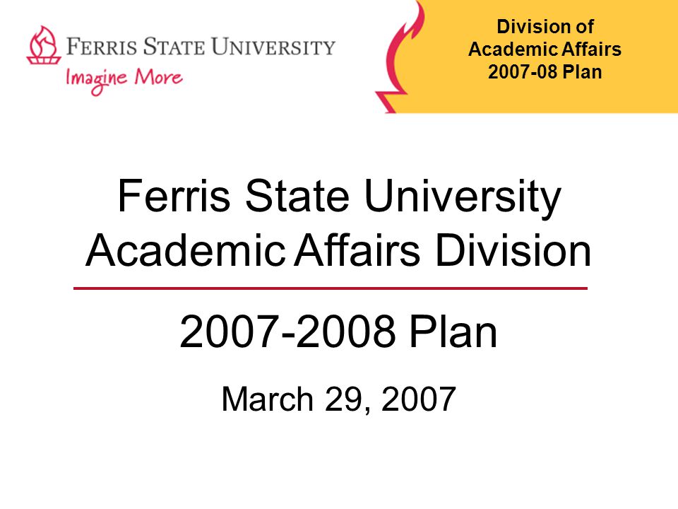 Ferris State University Academic Affairs Division Plan March 29, 2007 Division of Academic Affairs Plan