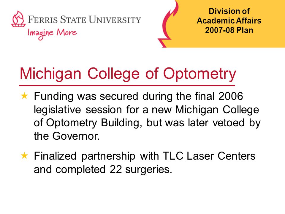 Michigan College of Optometry  Funding was secured during the final 2006 legislative session for a new Michigan College of Optometry Building, but was later vetoed by the Governor.