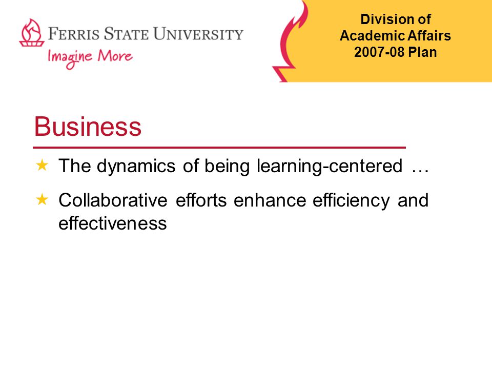 Business  The dynamics of being learning-centered …  Collaborative efforts enhance efficiency and effectiveness Division of Academic Affairs Plan