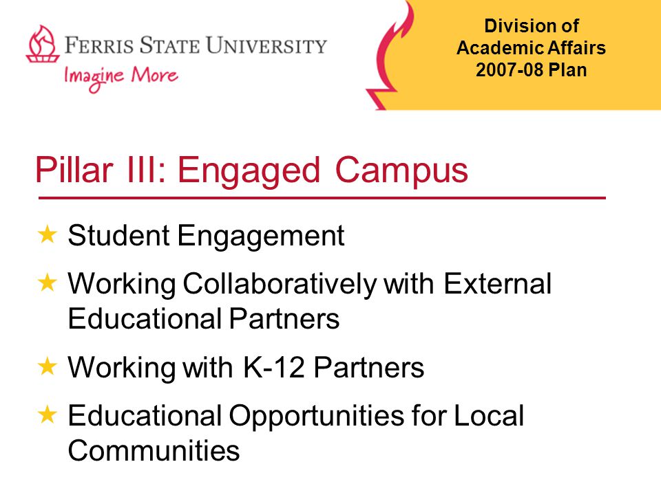 Pillar III: Engaged Campus  Student Engagement  Working Collaboratively with External Educational Partners  Working with K-12 Partners  Educational Opportunities for Local Communities Division of Academic Affairs Plan