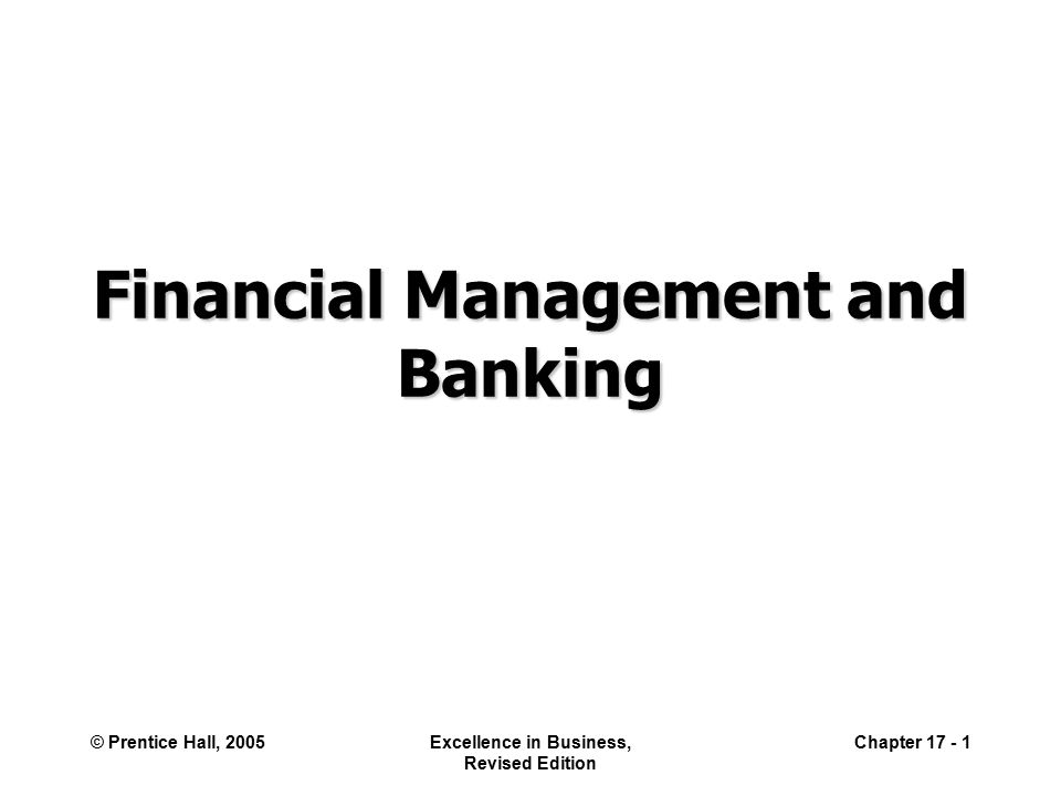 © Prentice Hall, 2005Excellence in Business, Revised Edition Chapter Financial Management and Banking