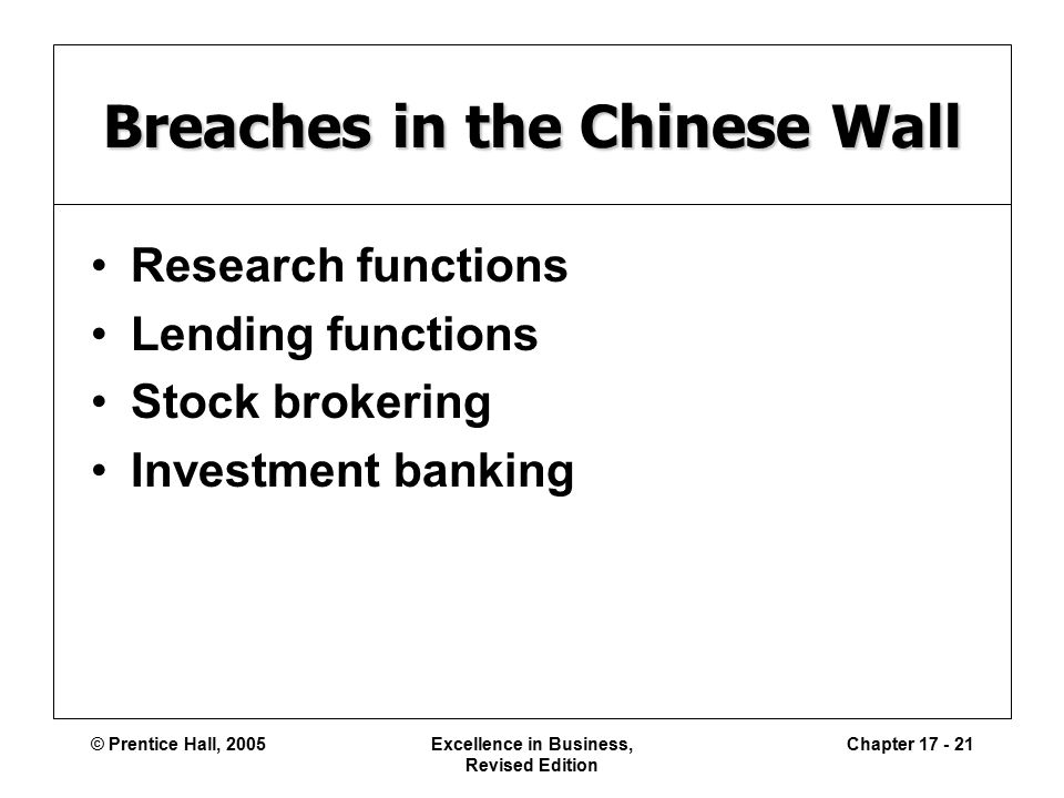 © Prentice Hall, 2005Excellence in Business, Revised Edition Chapter Breaches in the Chinese Wall Research functions Lending functions Stock brokering Investment banking