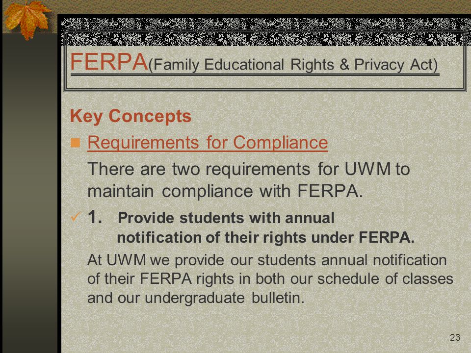 23 Key Concepts Requirements for Compliance There are two requirements for UWM to maintain compliance with FERPA.