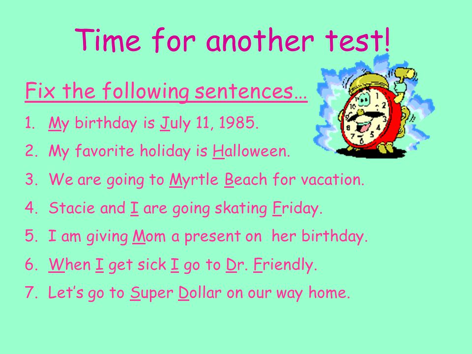 Time for another test. Fix the following sentences… 1.my birthday is july 11,