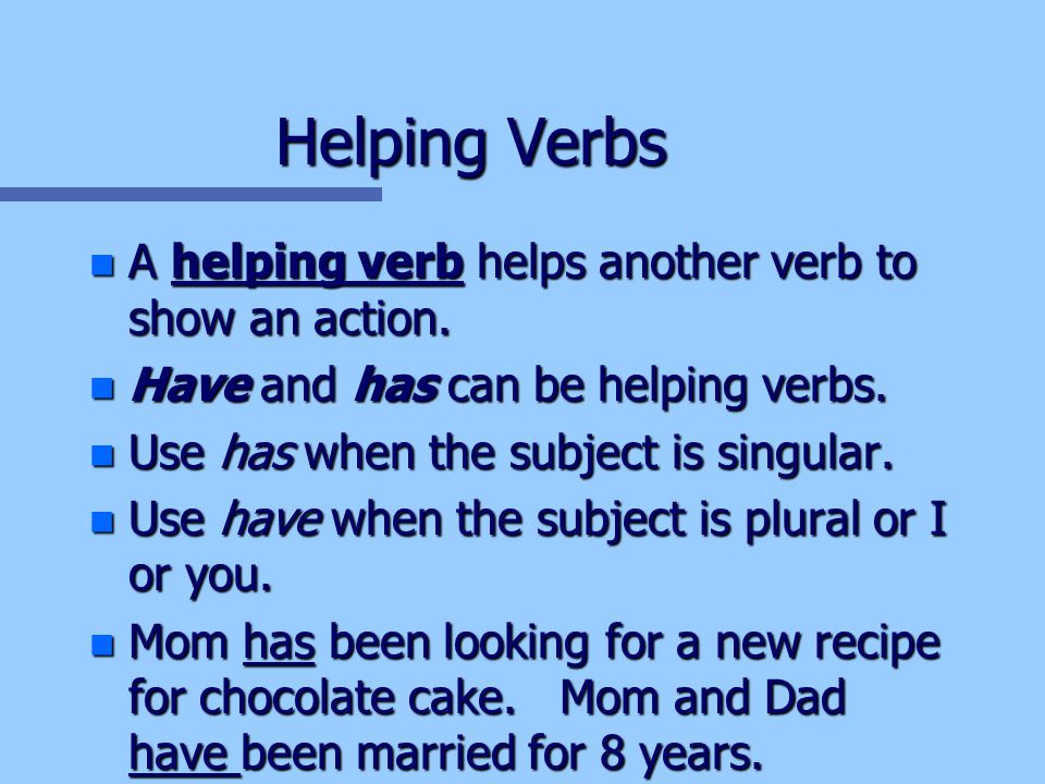Helping Verbs n A helping verb helps another verb to show an action.