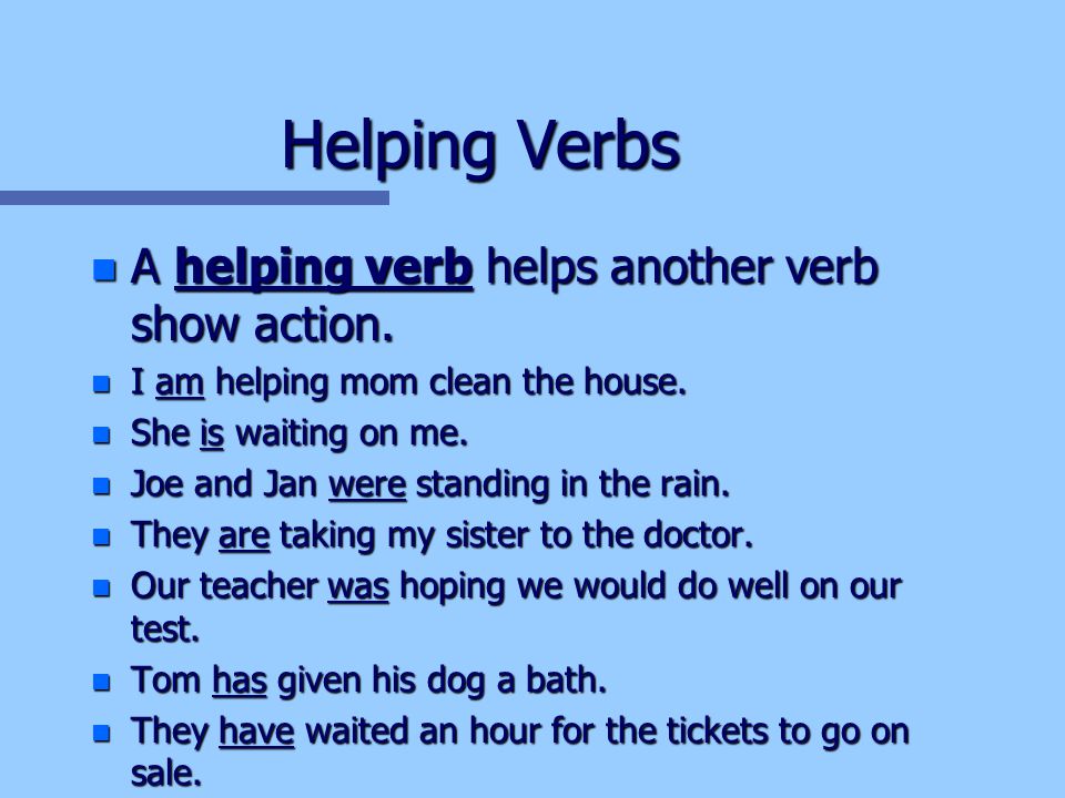 Helping Verbs n A helping verb helps another verb show action.