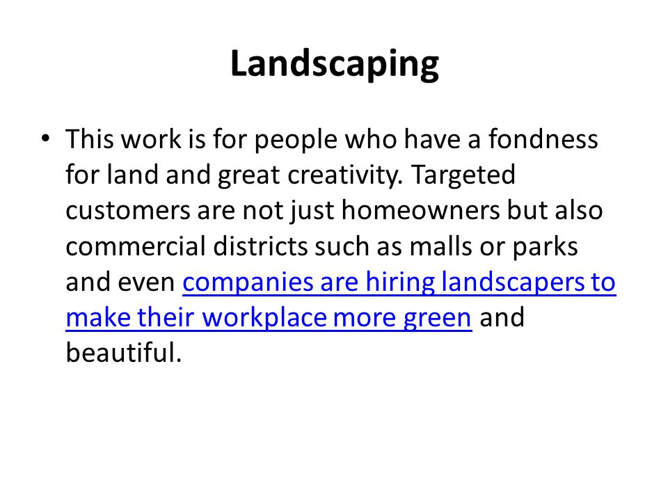 Landscaping This work is for people who have a fondness for land and great creativity.