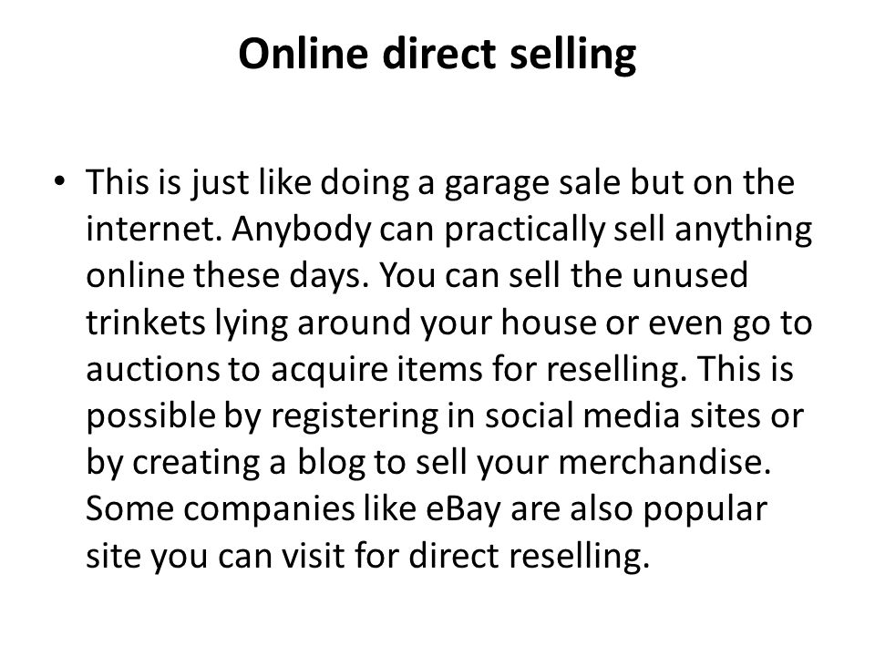 Online direct selling This is just like doing a garage sale but on the internet.