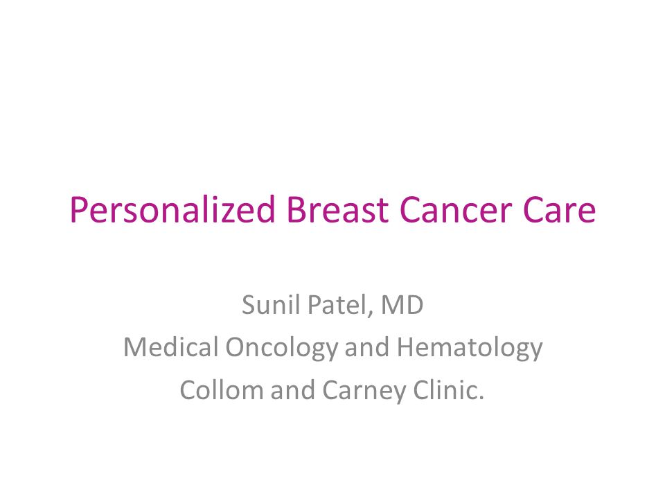 Personalized Breast Cancer Care Sunil Patel, MD Medical Oncology and Hematology Collom and Carney Clinic.