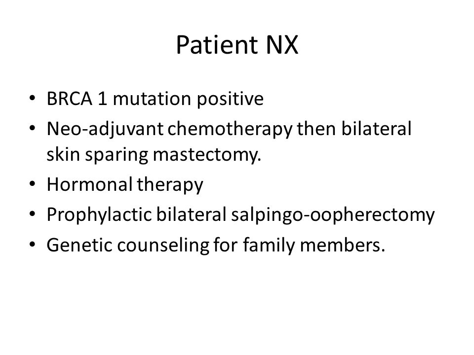 Patient NX BRCA 1 mutation positive Neo-adjuvant chemotherapy then bilateral skin sparing mastectomy.