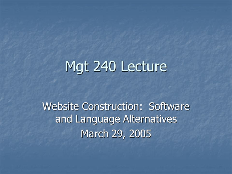 Mgt 240 Lecture Website Construction: Software and Language Alternatives March 29, 2005